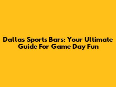 Dallas Sports Bars: Your Ultimate Guide For Game Day Fun