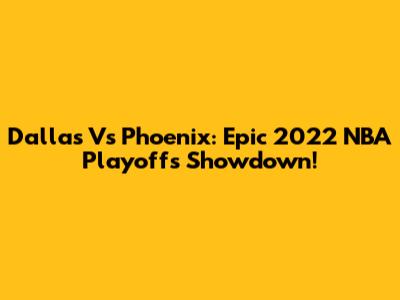 Dallas Vs Phoenix: Epic 2022 NBA Playoffs Showdown!