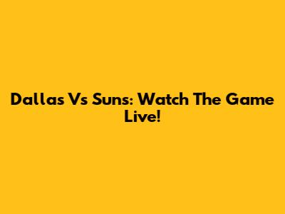 Dallas Vs Suns: Watch The Game Live!