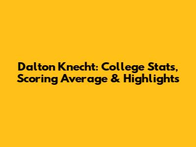 Dalton Knecht: College Stats, Scoring Average & Highlights