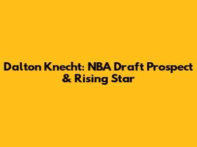 Dalton Knecht: NBA Draft Prospect & Rising Star