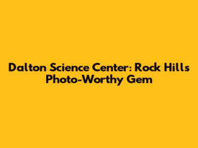 Dalton Science Center: Rock Hill's Photo-Worthy Gem