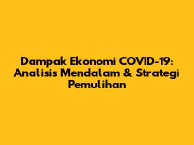 Dampak Ekonomi COVID-19: Analisis Mendalam & Strategi Pemulihan