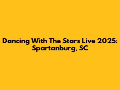 Dancing With The Stars Live 2025: Spartanburg, SC