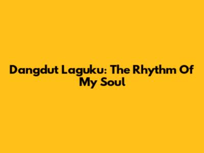 Dangdut Laguku: The Rhythm Of My Soul