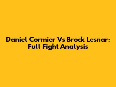 Daniel Cormier Vs Brock Lesnar: Full Fight Analysis
