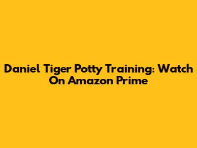 Daniel Tiger Potty Training: Watch On Amazon Prime