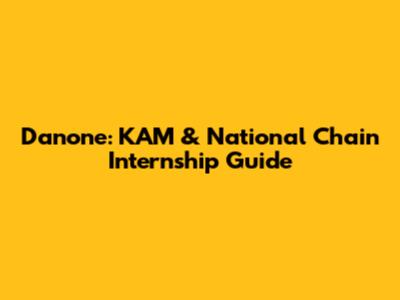 Danone: KAM & National Chain Internship Guide