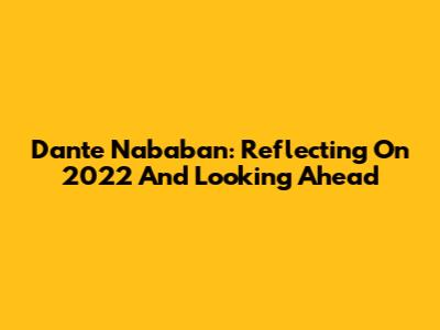 Dante Nababan: Reflecting On 2022 And Looking Ahead