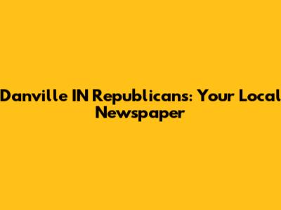 Danville IN Republicans: Your Local Newspaper