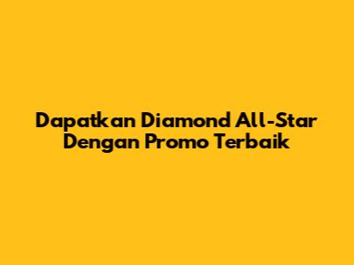 Dapatkan Diamond All-Star Dengan Promo Terbaik