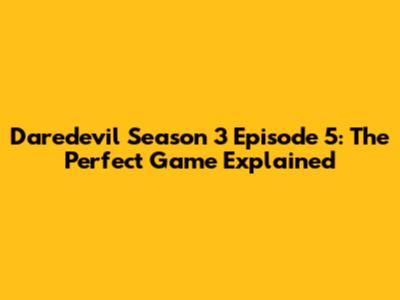 Daredevil Season 3 Episode 5: The Perfect Game Explained