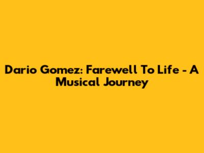 Dario Gomez: Farewell To Life - A Musical Journey