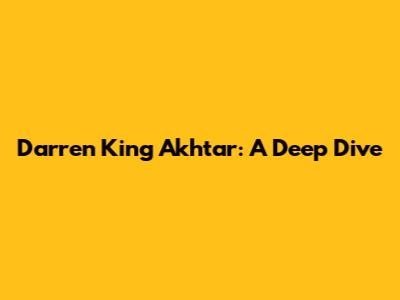 Darren King Akhtar: A Deep Dive