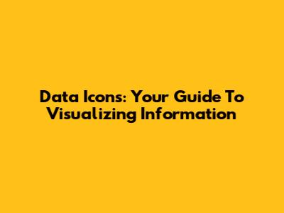 Data Icons: Your Guide To Visualizing Information
