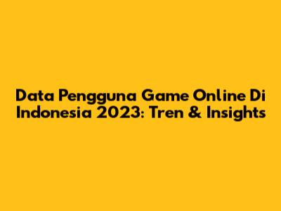 Data Pengguna Game Online Di Indonesia 2023: Tren & Insights