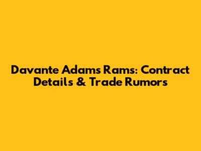 Davante Adams Rams: Contract Details & Trade Rumors