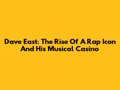 Dave East: The Rise Of A Rap Icon And His Musical Casino
