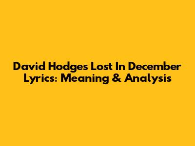 David Hodges Lost In December Lyrics: Meaning & Analysis