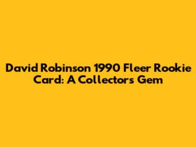 David Robinson 1990 Fleer Rookie Card: A Collector's Gem