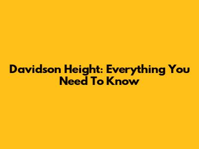 Davidson Height: Everything You Need To Know