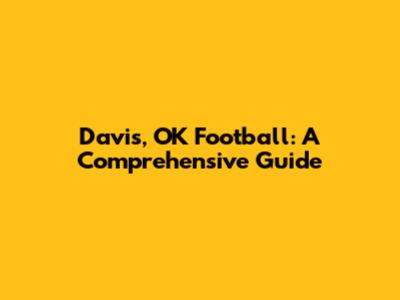 Davis, OK Football: A Comprehensive Guide