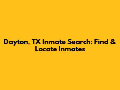 Dayton, TX Inmate Search: Find & Locate Inmates