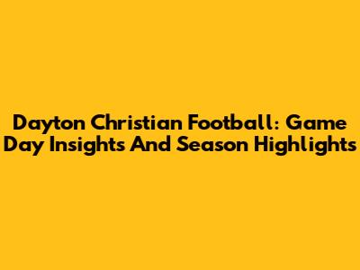 Dayton Christian Football: Game Day Insights And Season Highlights