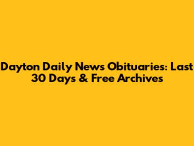 Dayton Daily News Obituaries: Last 30 Days & Free Archives