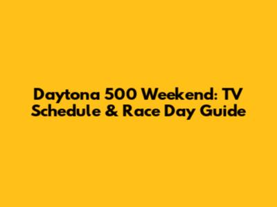 Daytona 500 Weekend: TV Schedule & Race Day Guide