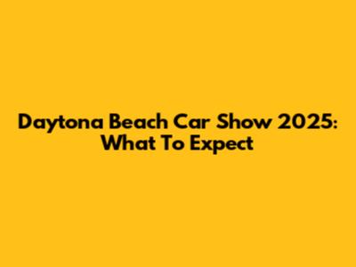 Daytona Beach Car Show 2025: What To Expect