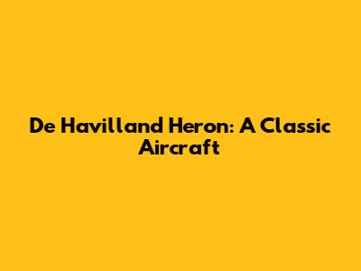 De Havilland Heron: A Classic Aircraft