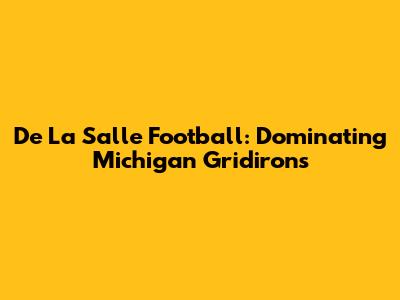 De La Salle Football: Dominating Michigan Gridirons