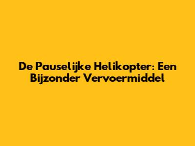 De Pauselijke Helikopter: Een Bijzonder Vervoermiddel