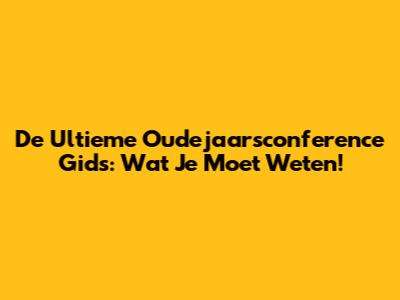 De Ultieme Oudejaarsconference Gids: Wat Je Moet Weten!