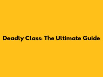 Deadly Class: The Ultimate Guide