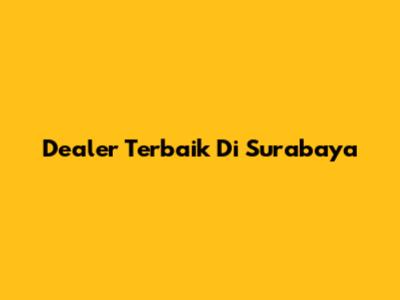 Dealer Terbaik Di Surabaya
