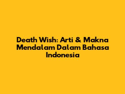 Death Wish: Arti & Makna Mendalam Dalam Bahasa Indonesia