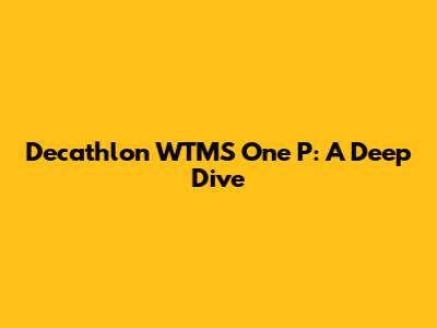 Decathlon WTMS One P: A Deep Dive
