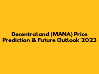 Decentraland (MANA) Price Prediction & Future Outlook 2023