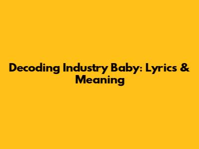 Decoding 'Industry Baby': Lyrics & Meaning
