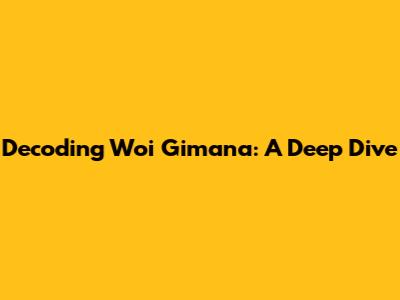 Decoding 'Woi Gimana': A Deep Dive