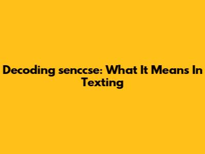 Decoding 'senccse': What It Means In Texting