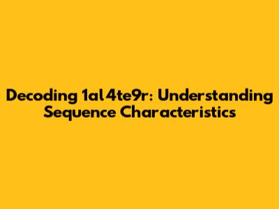 Decoding 1al4te9r: Understanding Sequence Characteristics