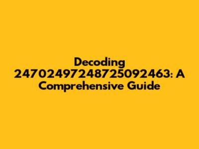 Decoding 24702497248725092463: A Comprehensive Guide