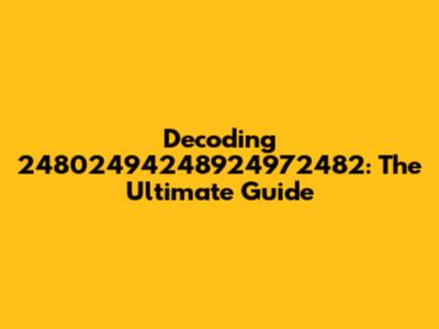 Decoding 24802494248924972482: The Ultimate Guide