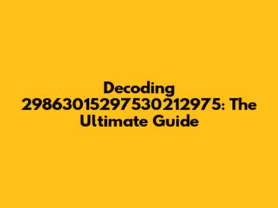 Decoding 29863015297530212975: The Ultimate Guide