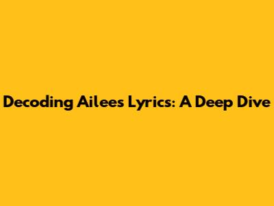 Decoding Ailee's Lyrics: A Deep Dive