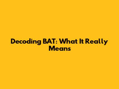 Decoding BAT: What It Really Means