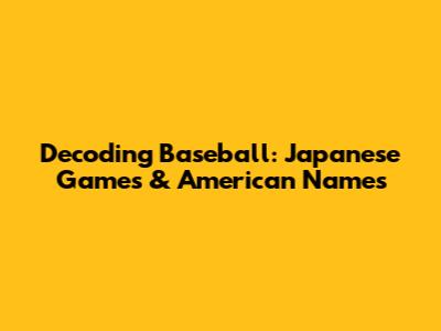 Decoding Baseball: Japanese Games & American Names